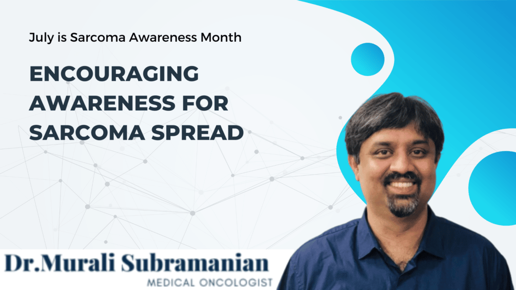 July is Sarcoma Awareness Month | Best Cancer Specialist in Kalyan Nagar | Dr. Murali Subramanian